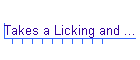 Takes a Licking and ...